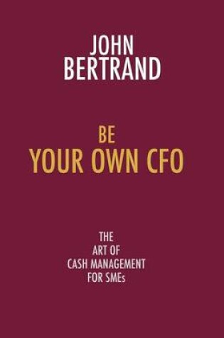 Cover of Be Your Own CFO the Art of Cash Management for SMEs