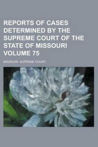 Cover of Reports of Cases Determined by the Supreme Court of the State of Missouri Volume 75