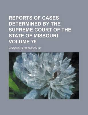 Book cover for Reports of Cases Determined by the Supreme Court of the State of Missouri Volume 75