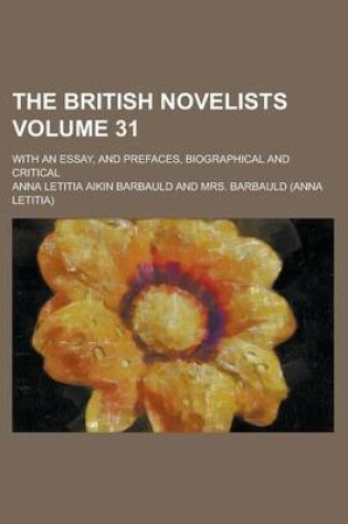 Cover of The British Novelists; With an Essay, and Prefaces, Biographical and Critical Volume 31