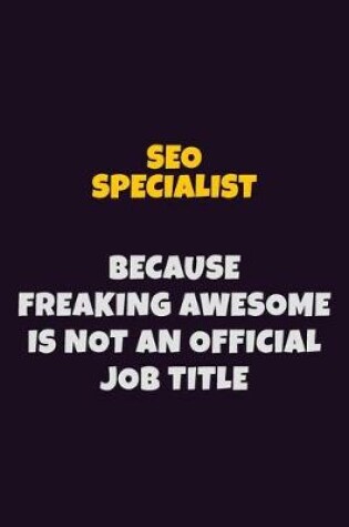 Cover of SEO Specialist, Because Freaking Awesome Is Not An Official Job Title