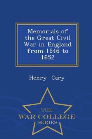 Cover of Memorials of the Great Civil War in England from 1646 to 1652 - War College Series