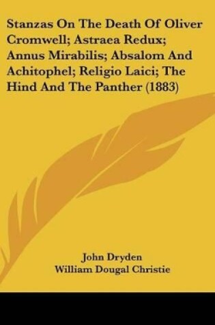 Cover of Stanzas On The Death Of Oliver Cromwell; Astraea Redux; Annus Mirabilis; Absalom And Achitophel; Religio Laici; The Hind And The Panther (1883)