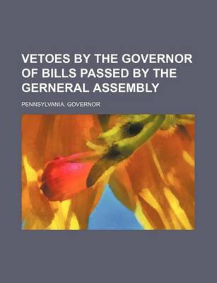 Book cover for Vetoes by the Governor of Bills Passed by the Gerneral Assembly