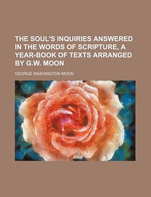 Book cover for The Soul's Inquiries Answered in the Words of Scripture, a Year-Book of Texts Arranged by G.W. Moon