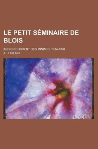 Cover of Le Petit Seminaire de Blois; Ancien Couvent Des Minimes 1614-1894