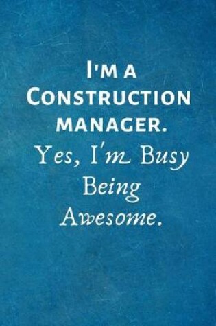 Cover of I'm a Construction Manager. Yes, I'm Busy Being Awesome