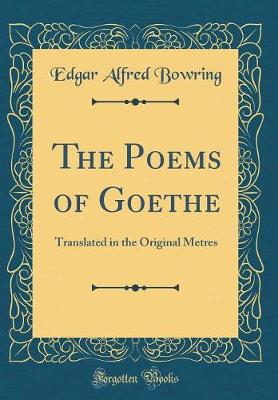 Book cover for The Poems of Goethe: Translated in the Original Metres (Classic Reprint)