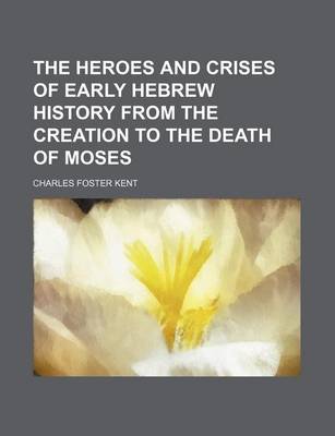 Book cover for The Heroes and Crises of Early Hebrew History from the Creation to the Death of Moses