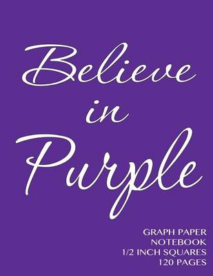 Book cover for Believe in Purple Graph Paper Notebook 1/2 inch squares 120 pages