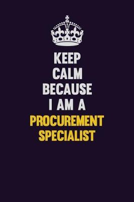 Book cover for Keep Calm Because I Am A Procurement Specialist