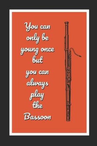 Cover of You Can Only Be Young Once But You Can Always Play The Bassoon