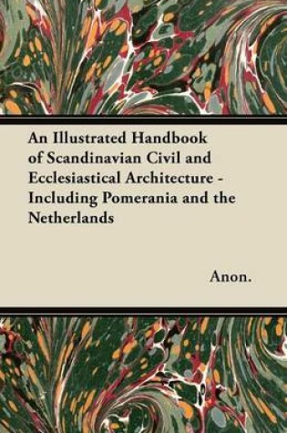 Cover of An Illustrated Handbook of Scandinavian Civil and Ecclesiastical Architecture - Including Pomerania and the Netherlands