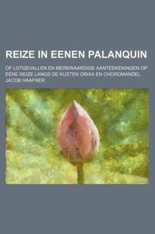 Cover of Reize in Eenen Palanquin (2); Of Lotgevallen En Merkwaardige Aanteekeningen Op Eene Reize Langs de Kusten Orixa En Choromandel