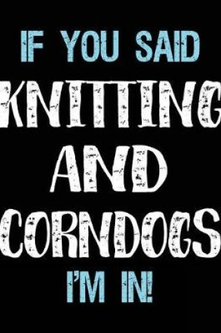Cover of If You Said Knitting And Corndogs I'm In