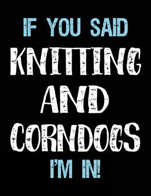 Book cover for If You Said Knitting And Corndogs I'm In