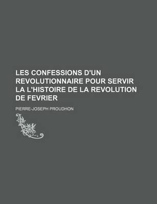 Book cover for Les Confessions D'Un Revolutionnaire Pour Servir La L'Histoire de La Revolution de Fevrier