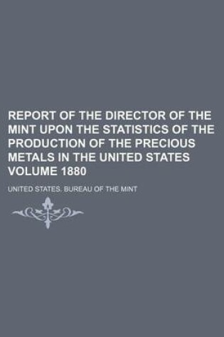 Cover of Report of the Director of the Mint Upon the Statistics of the Production of the Precious Metals in the United States Volume 1880