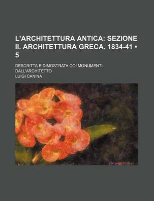 Book cover for L'Architettura Antica (5); Sezione II. Architettura Greca. 1834-41. Descritta E Dimostrata Coi Monumenti Dall'architetto