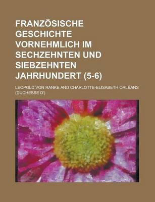 Book cover for Franzosische Geschichte Vornehmlich Im Sechzehnten Und Siebzehnten Jahrhundert (5-6 )