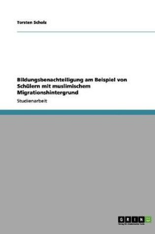 Cover of Bildungsbenachteiligung am Beispiel von Schulern mit muslimischem Migrationshintergrund