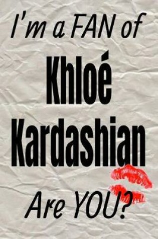 Cover of I'm a FAN of Khloe Kardashian Are YOU? creative writing lined journal