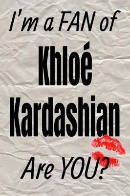 Book cover for I'm a FAN of Khloe Kardashian Are YOU? creative writing lined journal