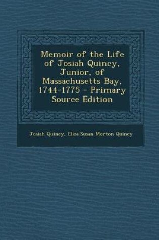 Cover of Memoir of the Life of Josiah Quincy, Junior, of Massachusetts Bay, 1744-1775 - Primary Source Edition