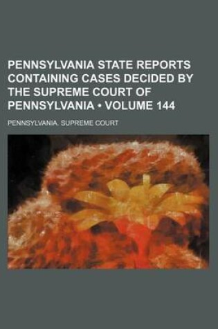Cover of Pennsylvania State Reports Containing Cases Decided by the Supreme Court of Pennsylvania (Volume 144)
