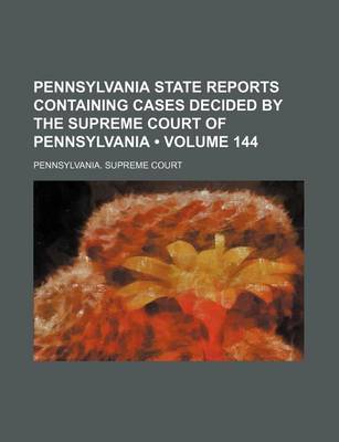 Book cover for Pennsylvania State Reports Containing Cases Decided by the Supreme Court of Pennsylvania (Volume 144)