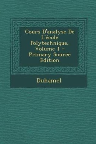 Cover of Cours D'Analyse de L'Ecole Polytechnique, Volume 1 - Primary Source Edition