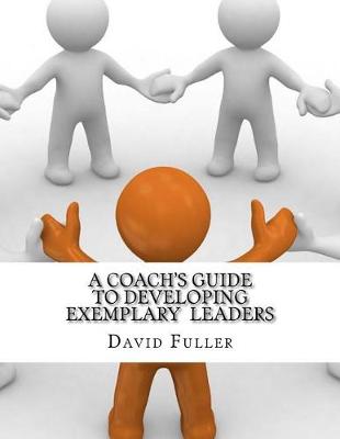 Book cover for A Coach's Guide to Developing Exemplary Leaders