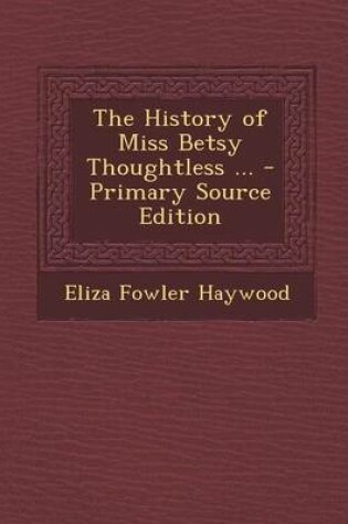 Cover of The History of Miss Betsy Thoughtless ... - Primary Source Edition