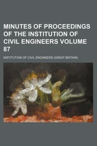 Cover of Minutes of Proceedings of the Institution of Civil Engineers Volume 87