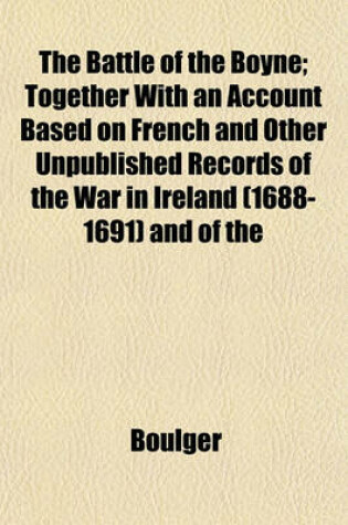 Cover of The Battle of the Boyne; Together with an Account Based on French and Other Unpublished Records of the War in Ireland (1688-1691) and of the