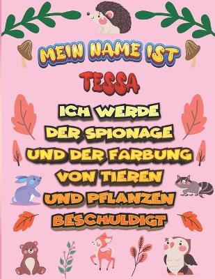 Book cover for Mein Name ist Tessa Ich werde der Spionage und der Farbung von Tieren und Pflanzen beschuldigt