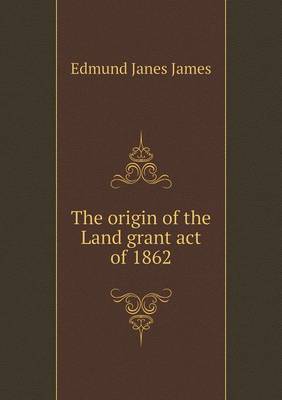 Book cover for The origin of the Land grant act of 1862