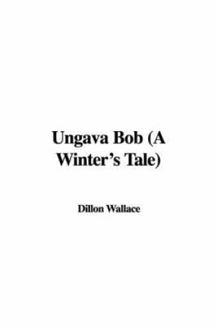 Cover of Ungava Bob (a Winter's Tale)