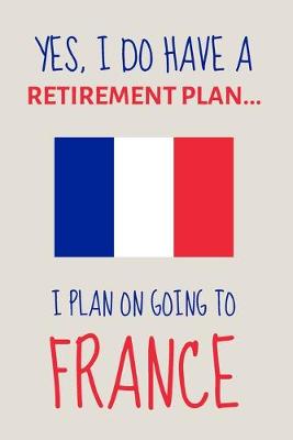 Book cover for Yes, i do have a retirement plan... I plan on going to france