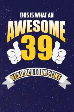 Cover of This Is What An Awesome 39 Year Old Looks Like