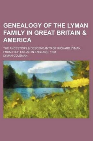 Cover of Genealogy of the Lyman Family in Great Britain & America; The Ancestors & Descendants of Richard Lyman, from High Ongar in England, 1631
