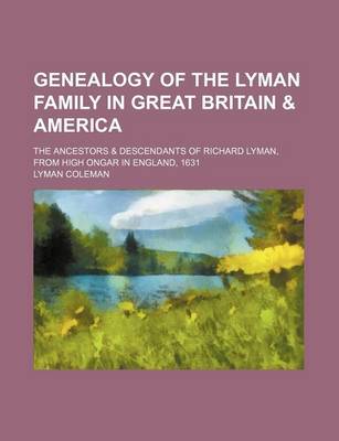 Book cover for Genealogy of the Lyman Family in Great Britain & America; The Ancestors & Descendants of Richard Lyman, from High Ongar in England, 1631