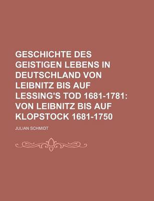 Book cover for Geschichte Des Geistigen Lebens in Deutschland Von Leibnitz Bis Auf Lessing's Tod 1681-1781; Von Leibnitz Bis Auf Klopstock 1681-1750