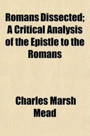 Cover of Romans Dissected; A Critical Analysis of the Epistle to the Romans