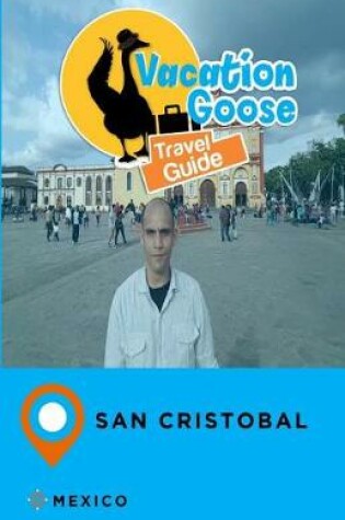 Cover of Vacation Goose Travel Guide San Cristobal Mexico