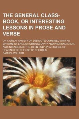 Cover of The General Class-Book, or Interesting Lessons in Prose and Verse; On a Great Variety of Subjects Combined with an Epitome of English Orthography and Pronunciation, and Intended as the Third Book in a Course of Reading for the Use of Schools