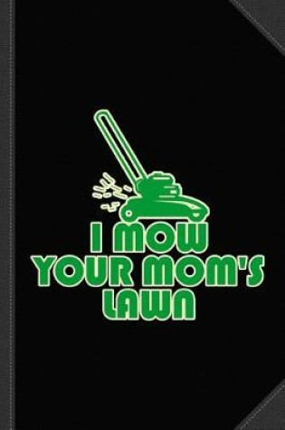 Cover of I Mow Your Moms Lawn Journal Notebook