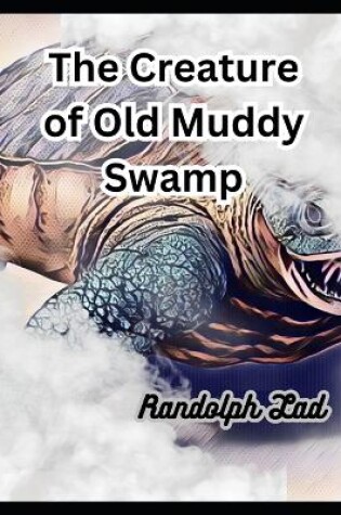 Cover of The Creature of Old Muddy Swamp