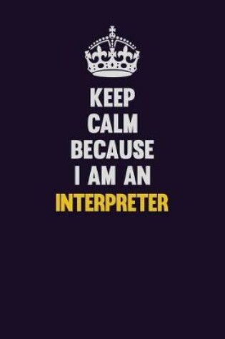 Cover of Keep calm Because I Am An Interpreter