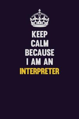 Book cover for Keep calm Because I Am An Interpreter